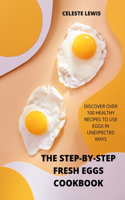 The Step-By-Step Fresh Eggs Cookbook