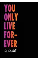 You Only Live Forever in Christ