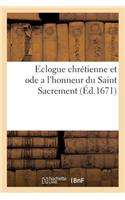 Eclogue Chrestienne Et Ode a l'Honneur Du Saint Sacrement