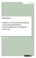 Inklusion. Geschichtliche Hintergründe und gesamtgesellschaftliche Voraussetzungen für eine gelingende Umsetzung