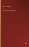 ¡El cuchillo de la cocina!