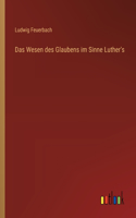 Das Wesen des Glaubens im Sinne Luther's