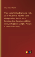Text-book of Military Engineering, For the Use of the Cadets of the United States Military Academy. Parts II. and III. Comprising Siege Operations and Military Mining, with Appendix Giving the Principles of Fortification Drawing