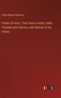 Fishes of Fancy. Their Place in Myth, Fable, Fairytale and Folk-lore, with Notices of the Fishes