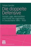 Die Doppelte Defensive: Lage, Mentalit Ten Und Politik Der Ingenieure in Deutschland 1890 - 1933