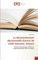 décentralisation décisionnelle d'octroi de crédit bancaire. /Impact