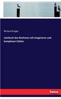 Lehrbuch des Rechnens mit imaginaren und komplexen Zahlen