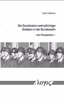 Die Sozialisation Wehrpflichtiger Soldaten in Der Bundeswehr: -- Drei Perspektiven --