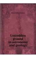 Untrodden Ground in Astronomy and Geology: (English)