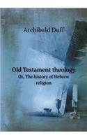 Old Testament Theology Or, the History of Hebrew Religion