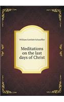 Meditations on the Last Days of Christ