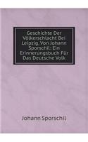 Geschichte Der Völkerschlacht Bei Leipzig, Von Johann Sporschil: Ein Erinnerungsbuch Für Das Deutsche Volk