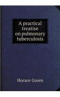 A Practical Treatise on Pulmonary Tuberculosis