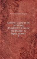 Londres, la cour et les provinces d'Angleterre, d'Ecosse et d'Irlande