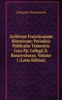 Archivum Franciscanum Historicum: Periodica Publicatio Trimestris Cura Pp. Collegii D. Bonaventurae, Volume 1 (Latin Edition)