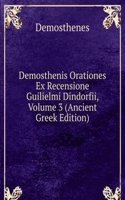 Demosthenis Orationes Ex Recensione Guilielmi Dindorfii, Volume 3 (Ancient Greek Edition)