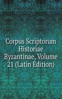 Corpus Scriptorum Historiae Byzantinae, Volume 21 (Latin Edition)