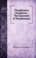 Theophrastou Charakteres = The Characters of Theophrastus;