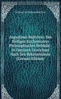 Augustinus Redivivus: Des Heiligen Kirchenvaters Philosophisches Weltbild : In Umrissen Gezeichnet Nach Den Bekenntnissen (German Edition)