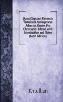 Quinti Septimii Florentis Tertulliani Apologeticus Adversus Gentes Pro Christianis: Edited, with Introduction and Notes (Latin Edition)