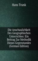 Die Anschaulichkeit Des Geographischen Unterrichtes: Ein Beitrag Zur Methodik Dieses Gegenstandes (German Edition)
