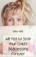 All Tips to Stop Your Child's Bedwetting Forever
