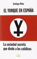 El Yunque en Espana : la sociedad secreta que divide a los catolicos