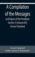 Compilation of the Messages and Papers of the Presidents Section 3 (Volume VIII) Grover Cleveland