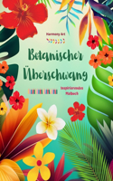 Botanischer Überschwang - Inspirierendes Malbuch - Kraftvolle Pflanzen- und Blumendesigns zur Feier des Lebens: Erstaunliche Mandalas und Naturszenen zum Stressabbau