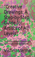 "Creative Drawings: A Step-by-Step Guide for Artists of All Levels" "Unlock Your Artistic Potential with Fun and Easy Drawing Exercises"