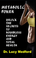 Metabolic Power Unlock The Secrets to Boundless Energy and Total Health