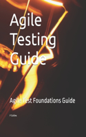 Agile Testing Guide: Agile Test Foundations Guide