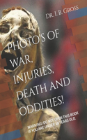 Bizarre, Death, Atrocities, Torture and WTF's! A Photo Book.