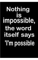 Nothing is impossible, the word itself says 'I'm possible