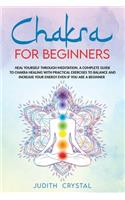 Chakra for beginners: Heal Yourself through Meditation. A Complete Guide To Chakra Healing with Practical Exercises to Balance and Increase Your Energy even if you are a 