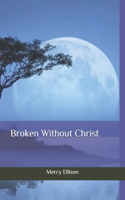 Broken Without Christ