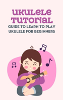 Ukulele Tutorial: Guide to Learn to Play Ukulele for Beginners: Ukulele Tutorial