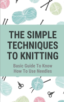 The Simple Techniques To Knitting: Basic Guide To Know How To Use Needles