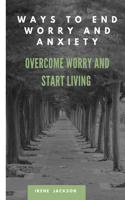 Ways to End Worry and Anxiety