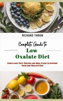 Complete Guide to Low Oxalate Diet: Simple and Tasty Recipes and Meal Plans to Support Your Low Oxalate Diet
