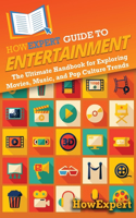 HowExpert Guide to Entertainment: The Ultimate Handbook for Exploring Movies, Music, and Pop Culture Trends