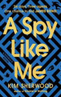 Spy Like Me: Six Days. Three Agents. One Chance to Find James Bond.