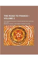 The Road to France (Volume 2); The Transportation of Troops and Military Supplies, 1917-1918