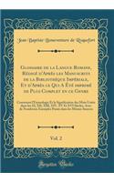 Glossaire de la Langue Romane, Rï¿½digï¿½ d'Aprï¿½s Les Manuscrits de la Bibliothï¿½que Impï¿½riale, Et d'Aprï¿½s Ce Qui a ï¿½tï¿½ &#769;imprimï¿½ de Plus Complet En Ce Genre, Vol. 2: Contenant l'ï¿½tymologie Et La Signification Des Mots Usitï¿½s D: Contenant l'ï¿½tymologie Et La Signification Des Mots Usitï¿½s Dans Les XI, XII, XIII,