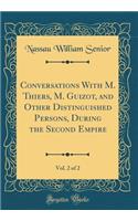 Conversations with M. Thiers, M. Guizot, and Other Distinguished Persons, During the Second Empire, Vol. 2 of 2 (Classic Reprint)