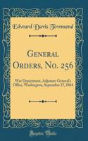 General Orders, No. 256: War Department, Adjutant-General's Office, Washington, September 15, 1864 (Classic Reprint)