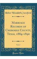 Marriage Records of Cherokee County, Texas, 1884-1890, Vol. 2 (Classic Reprint)