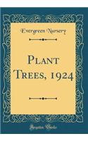 Plant Trees, 1924 (Classic Reprint)