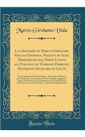 La Cristiade Di Marco-Girolamo Vida Da Cremona, Vescovo Di Alba, Trasportata Dal Verso Latino All'italiano Da Tommaso Perrone, Sacerdote Secolare Da Lecce: Con Argomento Ad Ogni Libro, E Annotazioni Messevi Per Chiarezza, E Ornamento Di Alcuni Luog: Con Argomento Ad Ogni Libro, E Annotazioni Messevi Per Chiarezza, E Ornamento Di Alcuni Luoghi, Agg