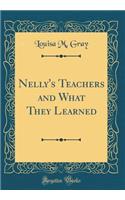 Nelly's Teachers and What They Learned (Classic Reprint)
